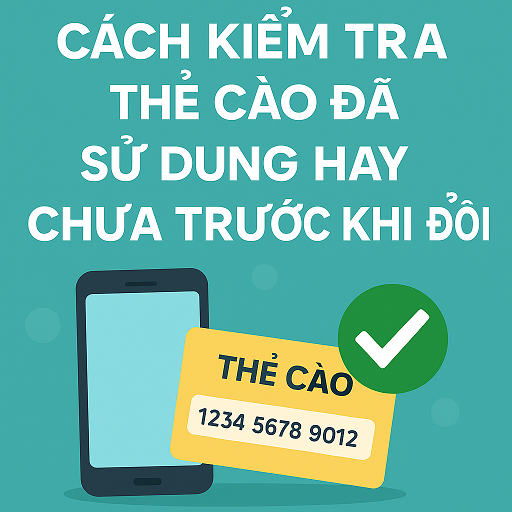 Cách kiểm tra thẻ cào đã sử dụng hay chưa trước khi đổi